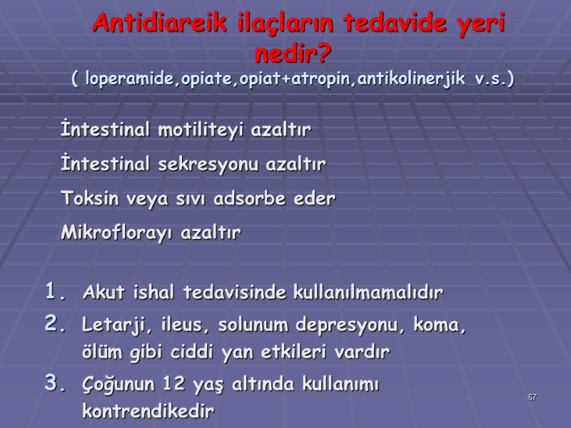 Antidiareik ilaçların tedavide yeri nedir? ( loperamide,opiate,opiat+atropin,antikolinerjik v.s.)   İntestinal motiliteyi azaltır 